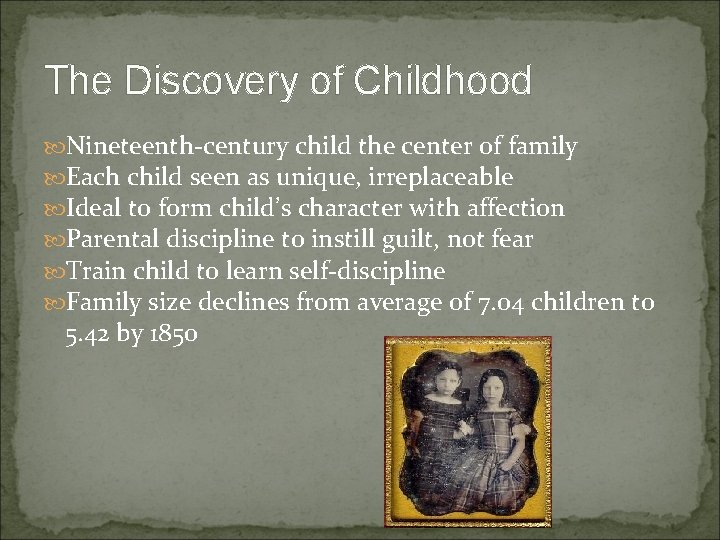 The Discovery of Childhood Nineteenth-century child the center of family Each child seen as