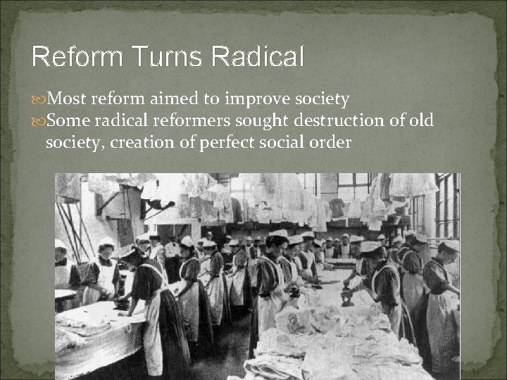 Reform Turns Radical Most reform aimed to improve society Some radical reformers sought destruction