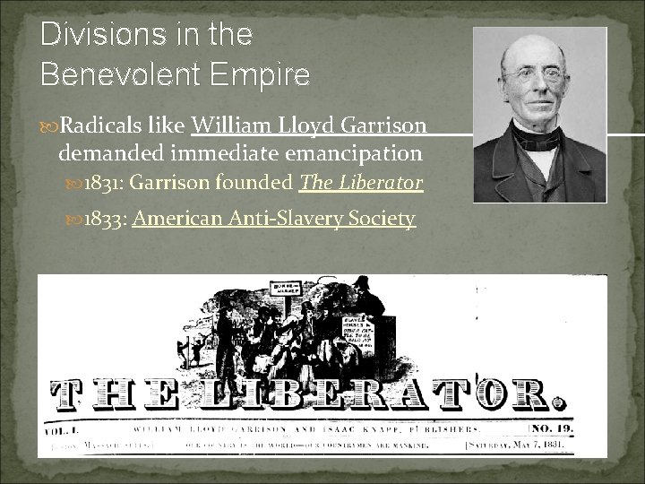 Divisions in the Benevolent Empire Radicals like William Lloyd Garrison demanded immediate emancipation 1831: