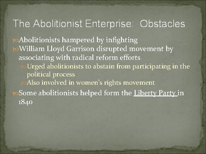 The Abolitionist Enterprise: Obstacles Abolitionists hampered by infighting William Lloyd Garrison disrupted movement by