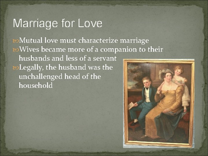 Marriage for Love Mutual love must characterize marriage Wives became more of a companion