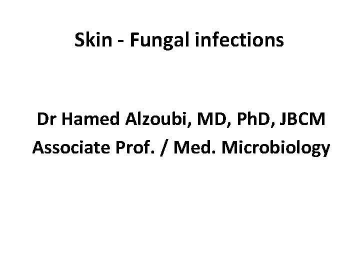 Skin - Fungal infections Dr Hamed Alzoubi, MD, Ph. D, JBCM Associate Prof. /