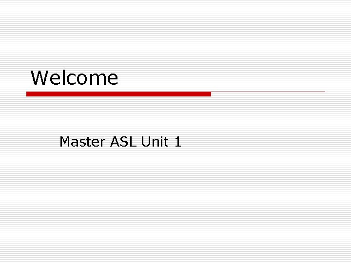 Welcome Master ASL Unit 1 