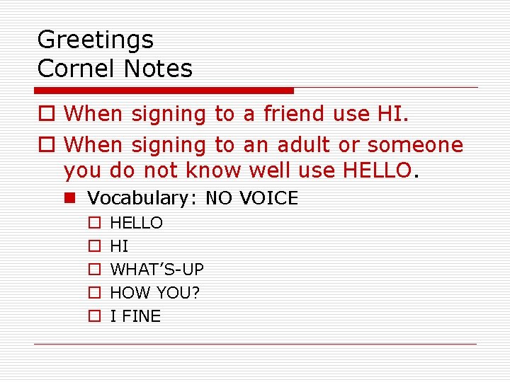 Greetings Cornel Notes o When signing to a friend use HI. o When signing