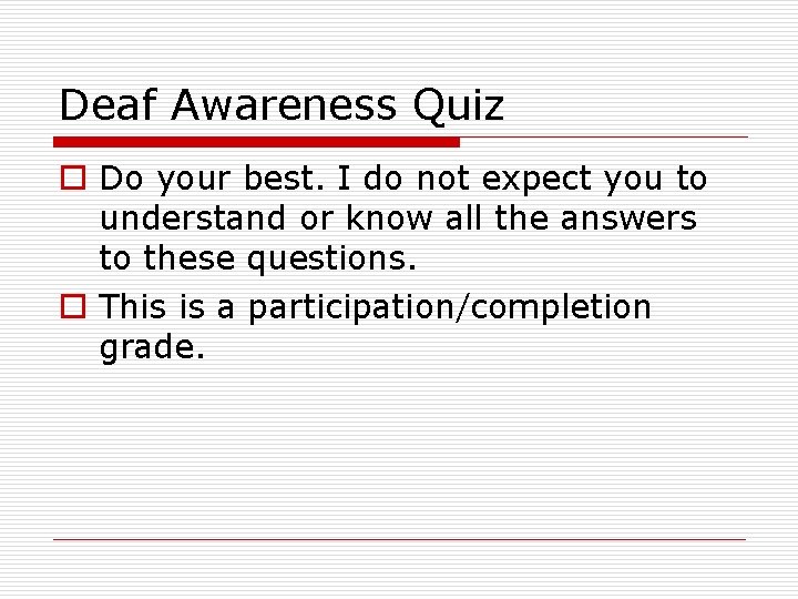 Deaf Awareness Quiz o Do your best. I do not expect you to understand