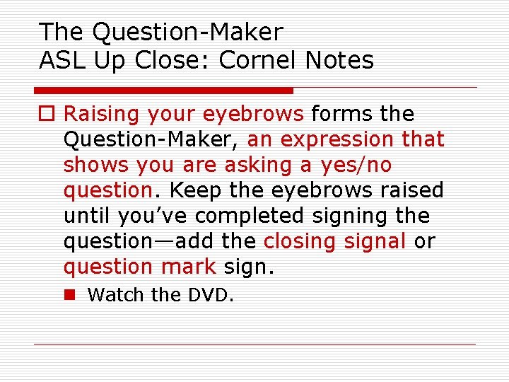 The Question-Maker ASL Up Close: Cornel Notes o Raising your eyebrows forms the Question-Maker,