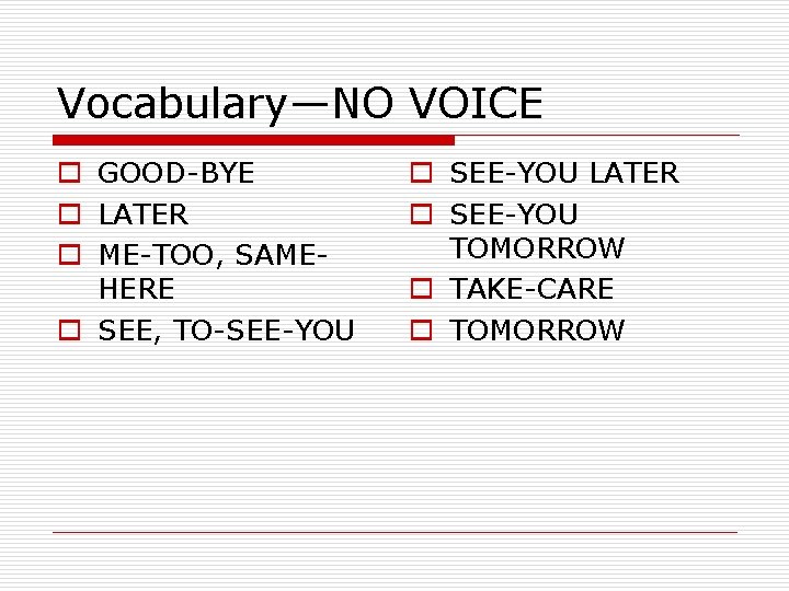 Vocabulary—NO VOICE o GOOD-BYE o LATER o ME-TOO, SAMEHERE o SEE, TO-SEE-YOU o SEE-YOU