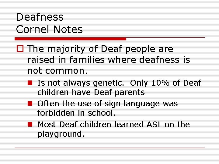 Deafness Cornel Notes o The majority of Deaf people are raised in families where