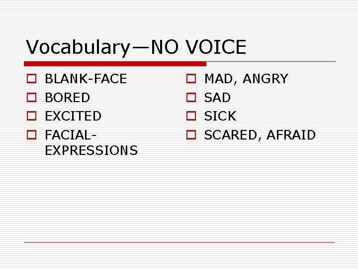 Vocabulary—NO VOICE o o BLANK-FACE BORED EXCITED FACIALEXPRESSIONS o o MAD, ANGRY SAD SICK