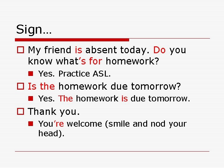 Sign… o My friend is absent today. Do you know what’s for homework? n