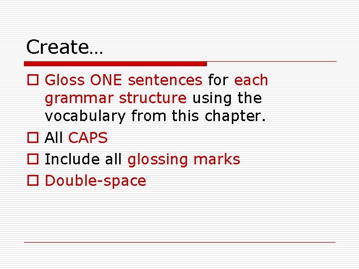 Create… o Gloss ONE sentences for each grammar structure using the vocabulary from this