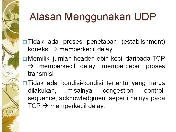 Alasan Menggunakan UDP � Tidak ada proses penetapan (establishment) koneksi memperkecil delay. � Memiliki