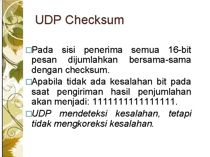 UDP Checksum �Pada sisi penerima semua 16 -bit pesan dijumlahkan bersama-sama dengan checksum. �Apabila