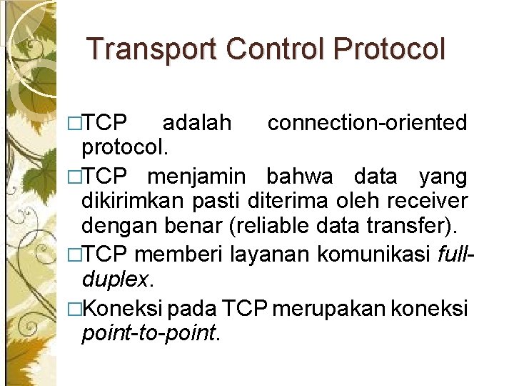 Transport Control Protocol �TCP adalah connection-oriented protocol. �TCP menjamin bahwa data yang dikirimkan pasti