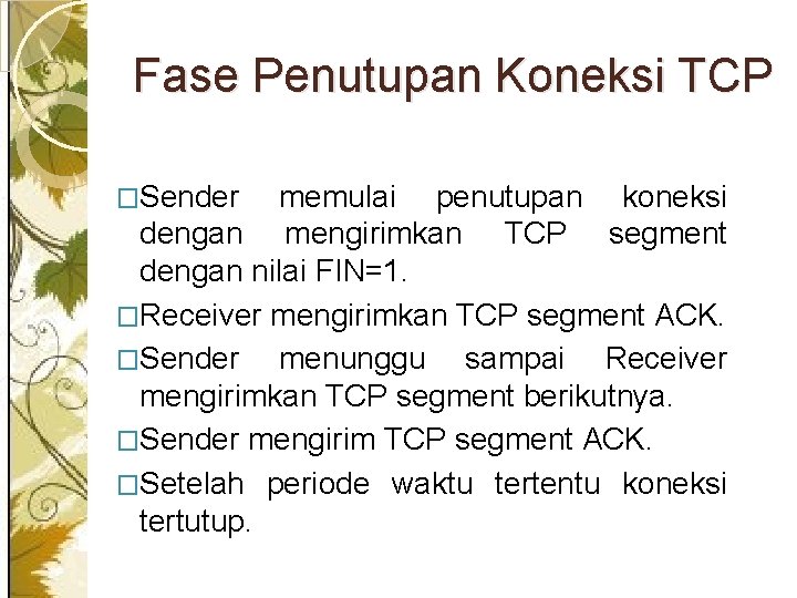 Fase Penutupan Koneksi TCP �Sender memulai penutupan koneksi dengan mengirimkan TCP segment dengan nilai