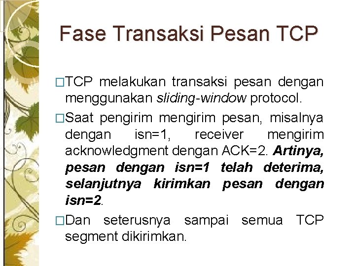 Fase Transaksi Pesan TCP �TCP melakukan transaksi pesan dengan menggunakan sliding-window protocol. �Saat pengirim