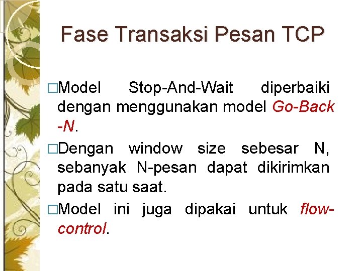 Fase Transaksi Pesan TCP �Model Stop-And-Wait diperbaiki dengan menggunakan model Go-Back -N. �Dengan window