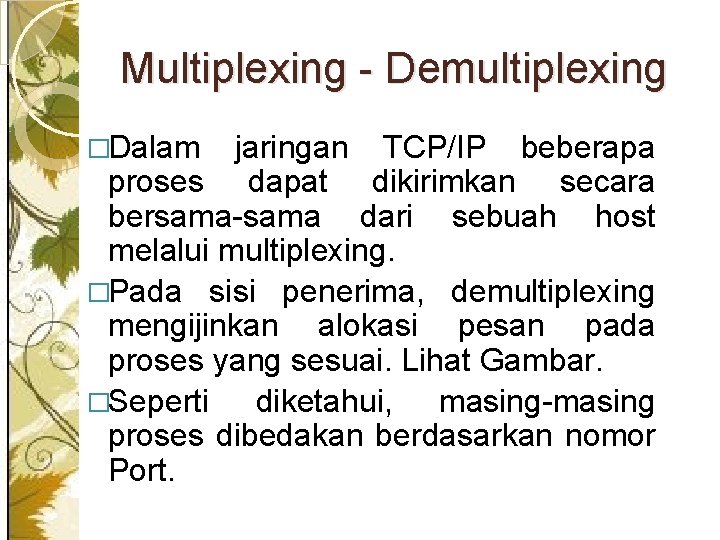 Multiplexing - Demultiplexing �Dalam jaringan TCP/IP beberapa proses dapat dikirimkan secara bersama-sama dari sebuah