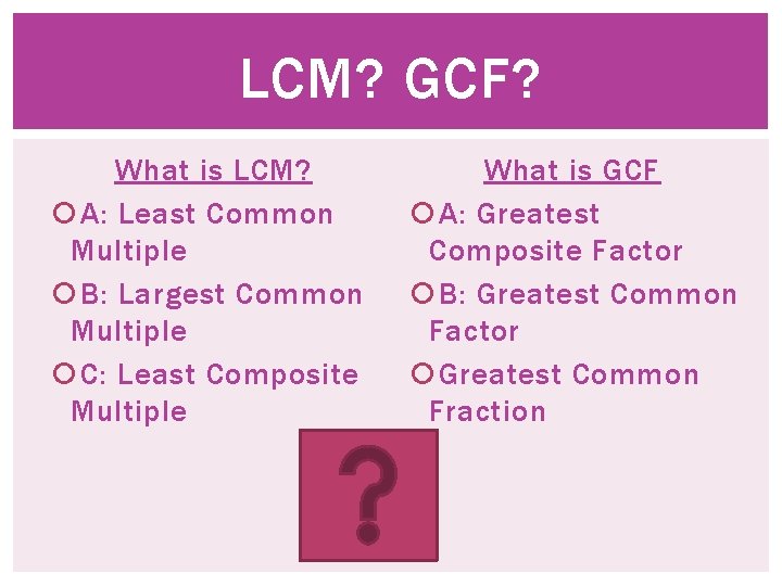 LCM? GCF? What is LCM? A: Least Common Multiple B: Largest Common Multiple C:
