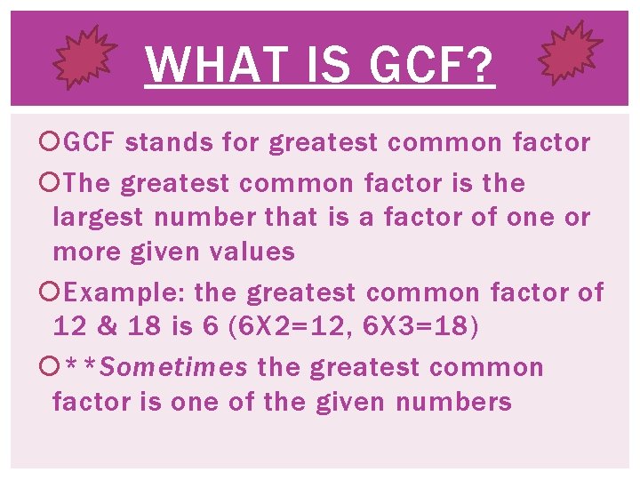 WHAT IS GCF? GCF stands for greatest common factor The greatest common factor is