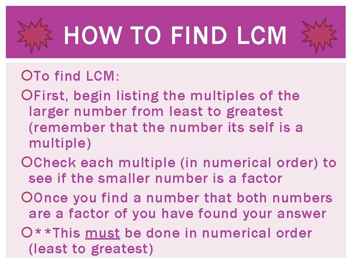 HOW TO FIND LCM To find LCM: First, begin listing the multiples of the