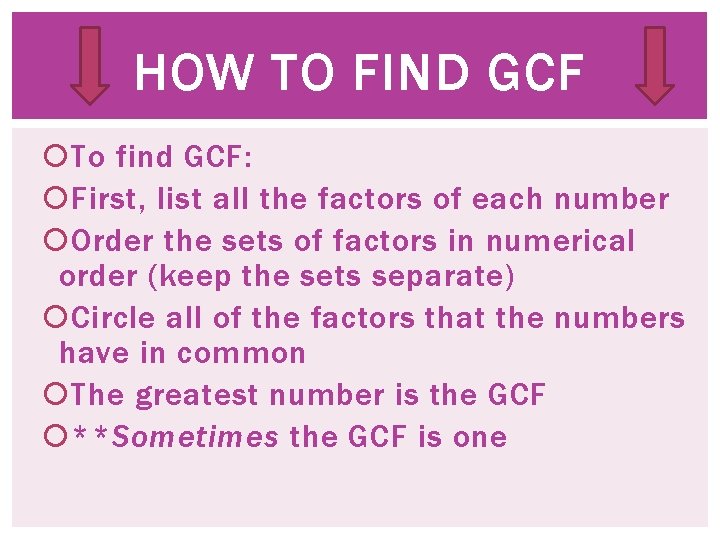 HOW TO FIND GCF To find GCF: First, list all the factors of each