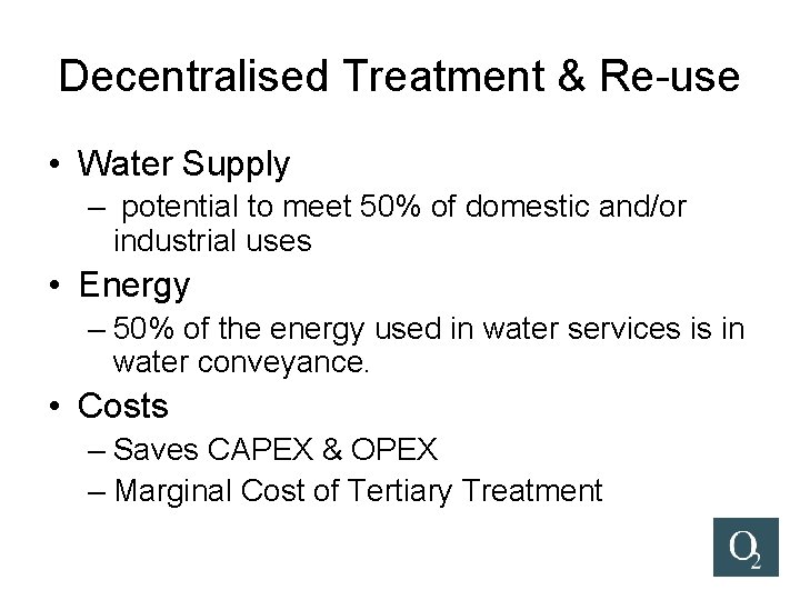 Decentralised Treatment & Re-use • Water Supply – potential to meet 50% of domestic