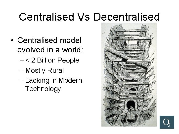 Centralised Vs Decentralised • Centralised model evolved in a world: – < 2 Billion