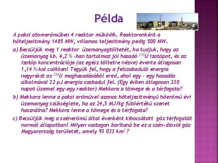 Példa A paksi atomerőműben 4 reaktor működik. Reaktoronként a hőteljesítmény 1485 MW, villamos teljesítmény