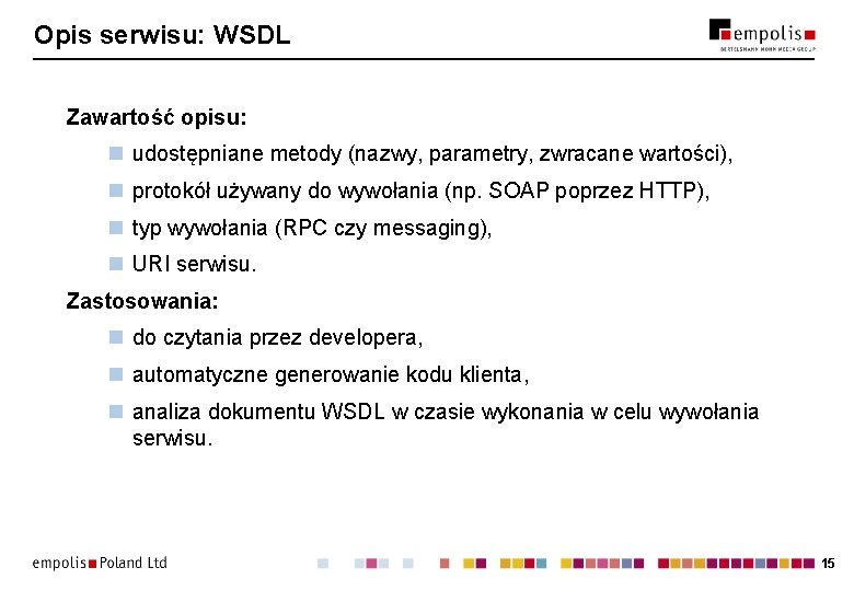 Opis serwisu: WSDL Zawartość opisu: n udostępniane metody (nazwy, parametry, zwracane wartości), n protokół