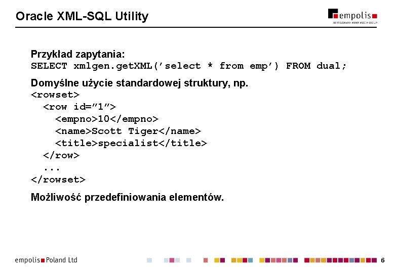 Oracle XML-SQL Utility Przykład zapytania: SELECT xmlgen. get. XML(’select * from emp’) FROM dual;