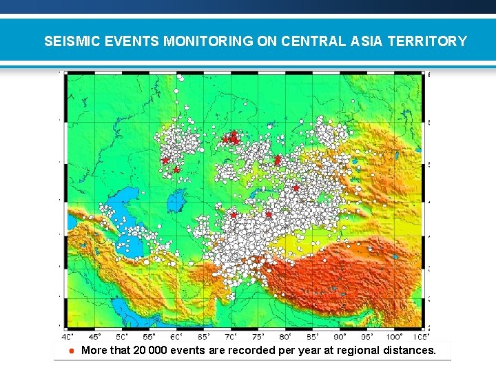 SEISMIC EVENTS MONITORING ON CENTRAL ASIA TERRITORY ● More that 20 000 events are