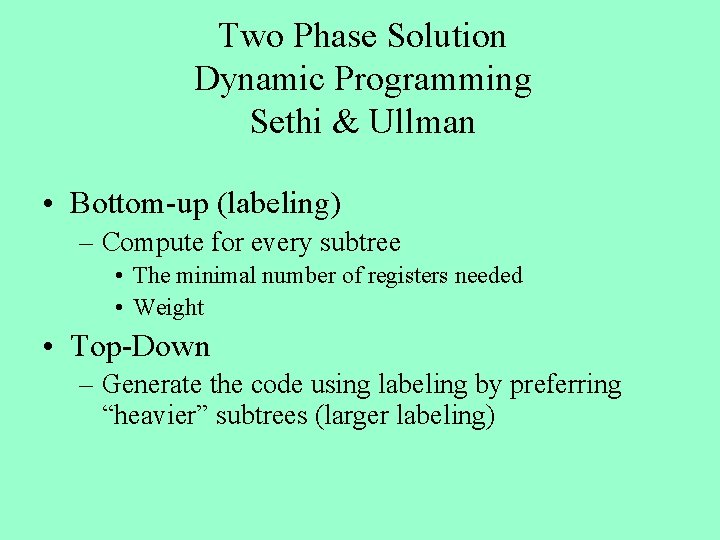 Two Phase Solution Dynamic Programming Sethi & Ullman • Bottom-up (labeling) – Compute for