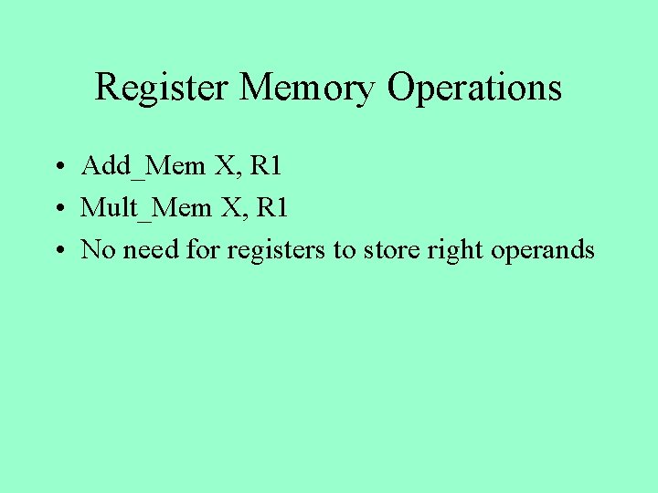 Register Memory Operations • Add_Mem X, R 1 • Mult_Mem X, R 1 •