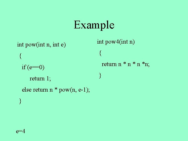 Example int pow(int n, int e) int pow 4(int n) { { return n