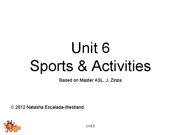 Unit 6 Sports & Activities Based on Master ASL, J. Zinza © 2012 Natasha