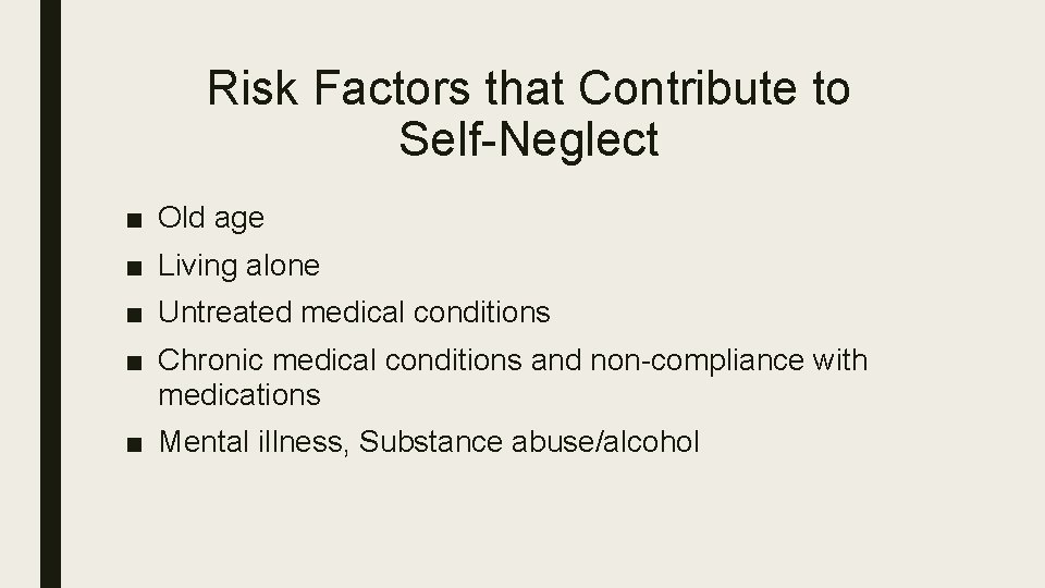 Risk Factors that Contribute to Self-Neglect ■ Old age ■ Living alone ■ Untreated