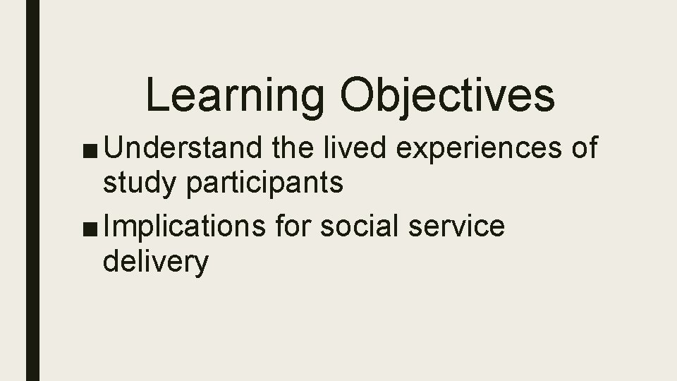 Learning Objectives ■ Understand the lived experiences of study participants ■ Implications for social