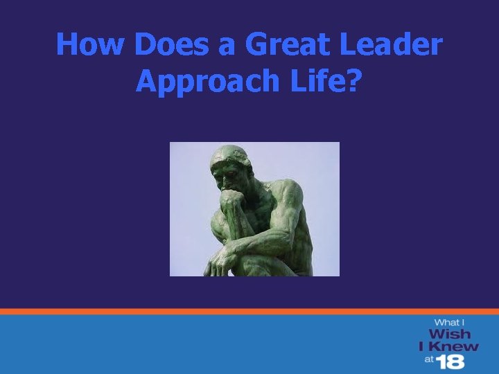 How Does a Great Leader Approach Life? 