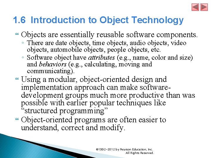 1. 6 Introduction to Object Technology Objects are essentially reusable software components. Using a