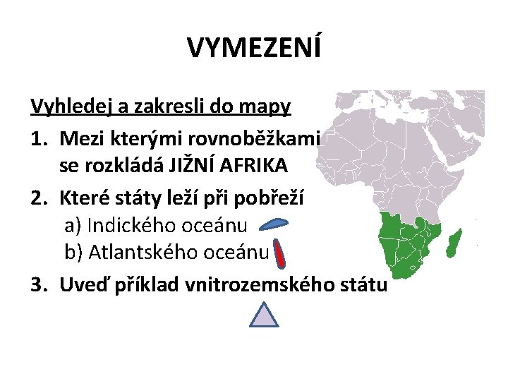 VYMEZENÍ Vyhledej a zakresli do mapy 1. Mezi kterými rovnoběžkami se rozkládá JIŽNÍ AFRIKA