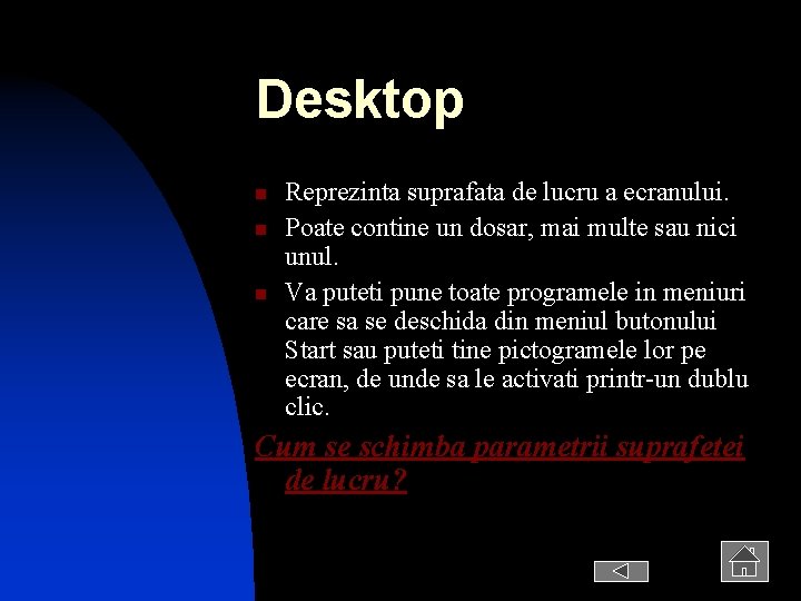 Desktop n n n Reprezinta suprafata de lucru a ecranului. Poate contine un dosar,