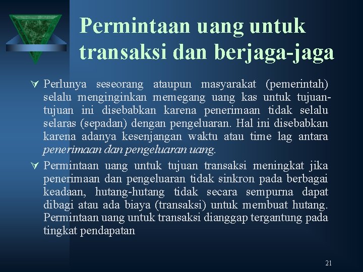 Permintaan uang untuk transaksi dan berjaga-jaga Ú Perlunya seseorang ataupun masyarakat (pemerintah) selalu menginginkan