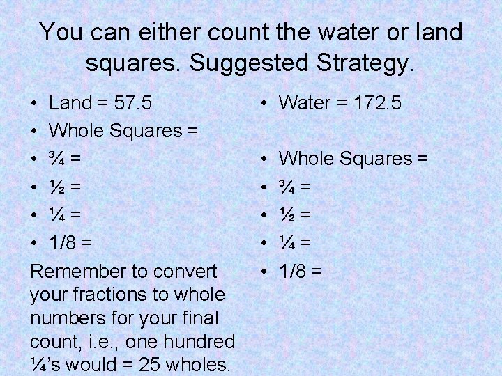 You can either count the water or land squares. Suggested Strategy. • Land =