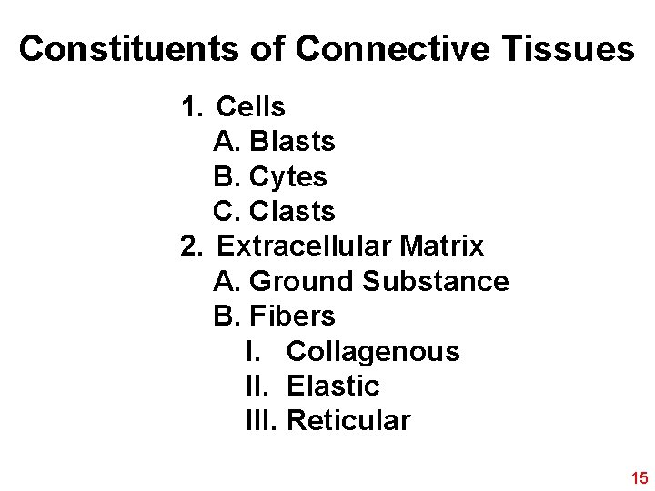 Constituents of Connective Tissues 1. Cells A. Blasts B. Cytes C. Clasts 2. Extracellular