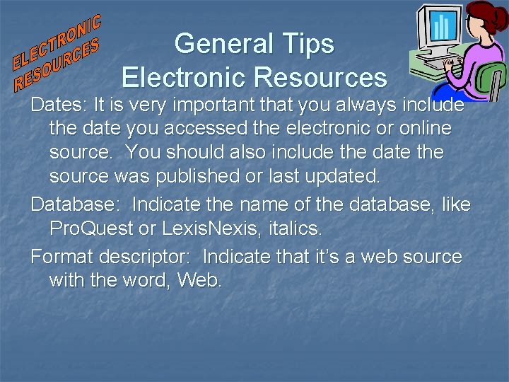 General Tips Electronic Resources Dates: It is very important that you always include the