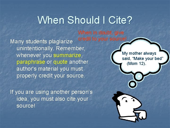 When Should I Cite? When in doubt, give credit to your source! Many students