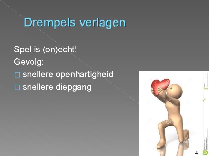 Drempels verlagen Spel is (on)echt! Gevolg: � snellere openhartigheid � snellere diepgang 4 