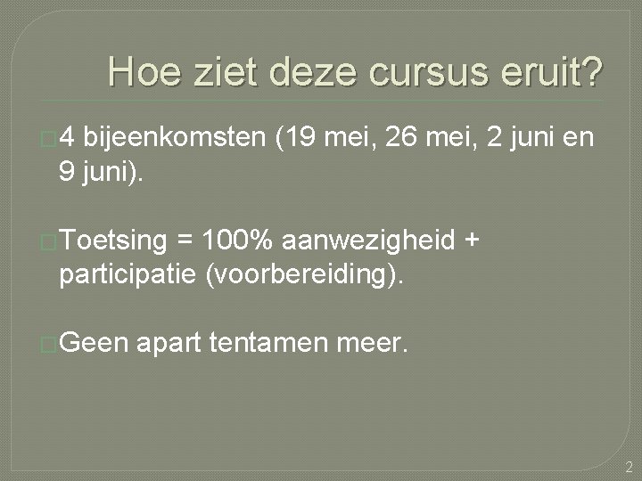 Hoe ziet deze cursus eruit? � 4 bijeenkomsten (19 mei, 26 mei, 2 juni