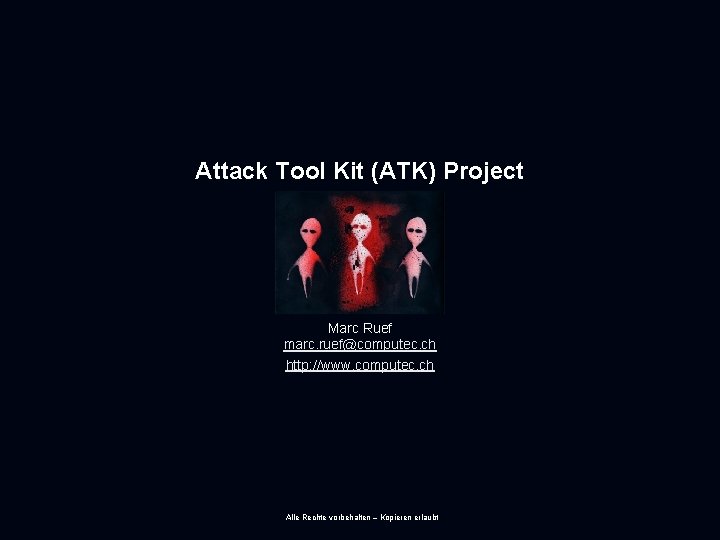 Attack Tool Kit (ATK) Project Marc Ruef marc. ruef@computec. ch http: //www. computec. ch